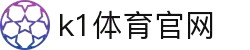 k1体育- 十年品牌 值得信赖
